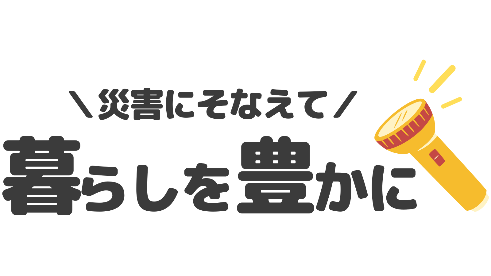 災害に備えて暮らしを豊かに